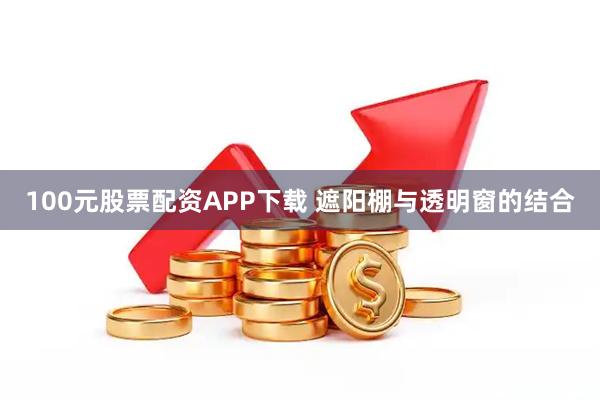 100元股票配资APP下载 遮阳棚与透明窗的结合